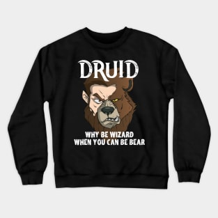 Druids Why Be A Wizard When You Can Be A Bear Druid Fun Meme Crewneck Sweatshirt